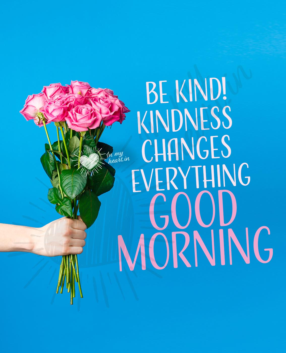 Be kind! Kindness changes everything. Good Morning Be kind! Kindness changes everything. Good Morning