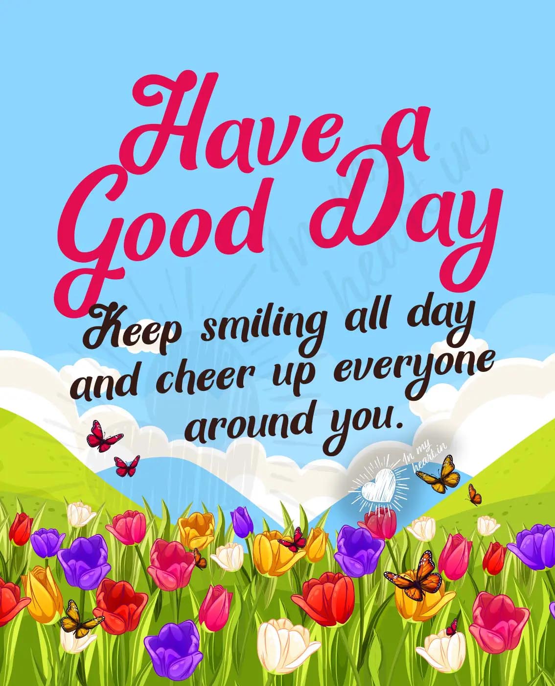 Have a Good Day. Keep smiling all day  and cheer up everyone around you Have a Good Day. Keep smiling all day  and cheer up everyone around you